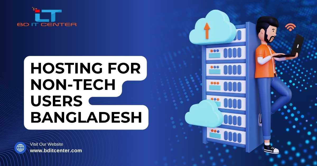 Hosting for Non-Tech Users in Bangladesh – Hassle-Free, Secure, and User-Friendly Hosting Solutions | BD IT CENTER