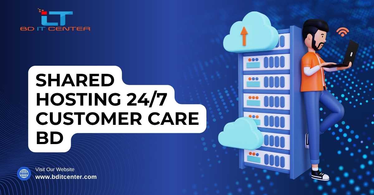 Shared Hosting 24/7 Customer Care BD – BD IT CENTER Best Service
