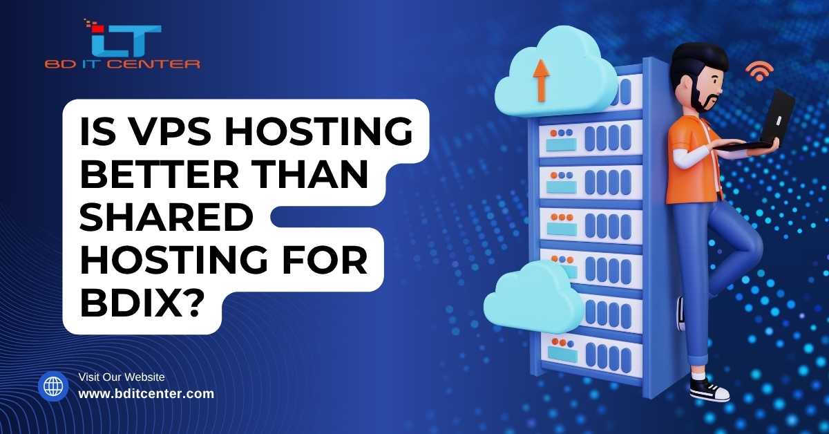 Is VPS Hosting Better Than Shared Hosting for BDIX?