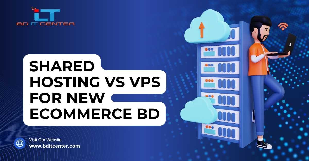 Shared Hosting vs VPS for New eCommerce BD – Best Choice